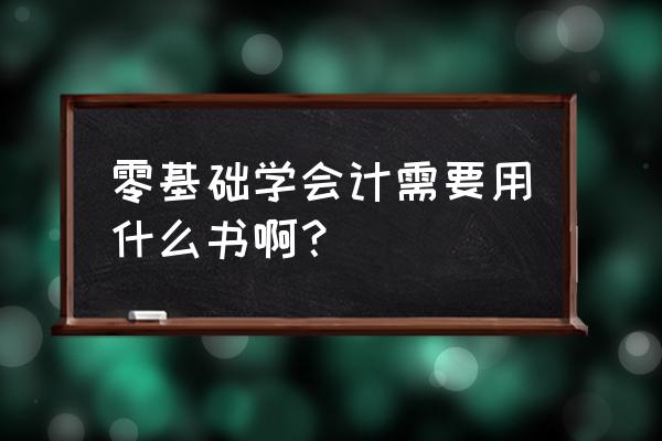 考酒店会计看什么书 零基础学会计需要用什么书啊？