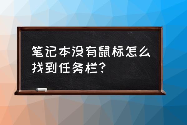 没有鼠标怎么跳到菜单栏 笔记本没有鼠标怎么找到任务栏？