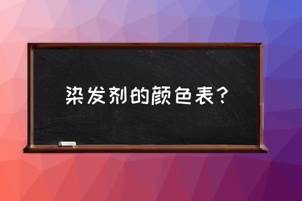 浅色染发膏有哪些 染发剂的颜色表？