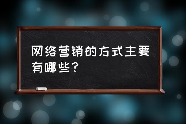 网络营销分为哪两类 网络营销的方式主要有哪些？