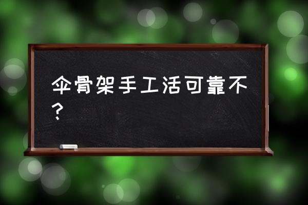 代加工雨伞套好不好 伞骨架手工活可靠不？