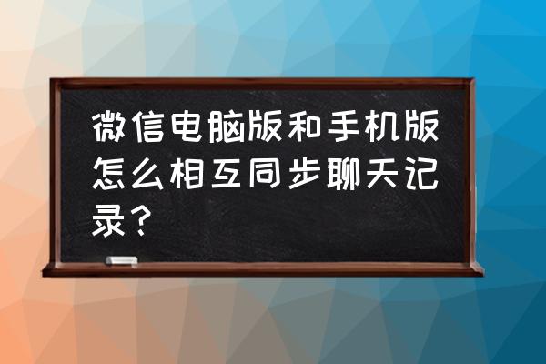 微信电脑登录怎么同步聊天 微信电脑版和手机版怎么相互同步聊天记录？