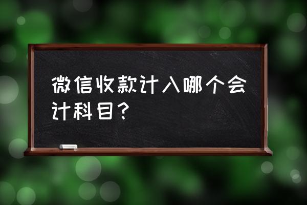 零售业微信收入怎么做账 微信收款计入哪个会计科目？