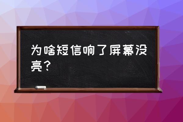 手机来消息了屏幕不亮怎么回事 为啥短信响了屏幕没亮？