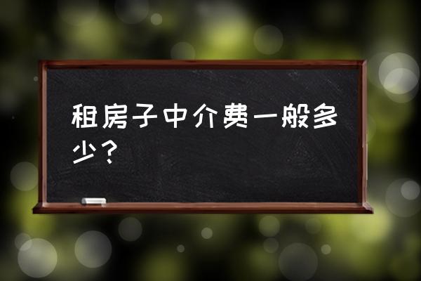 房屋租赁中介费一般多少钱 租房子中介费一般多少？