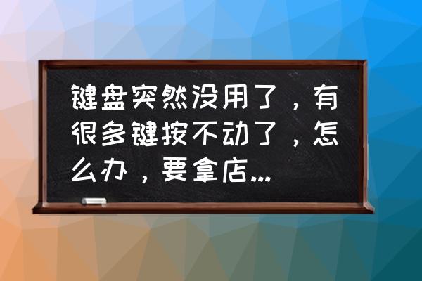 键盘几个按键无效可以修吗 键盘突然没用了，有很多键按不动了，怎么办，要拿店里去修吗，自己能弄好吗？