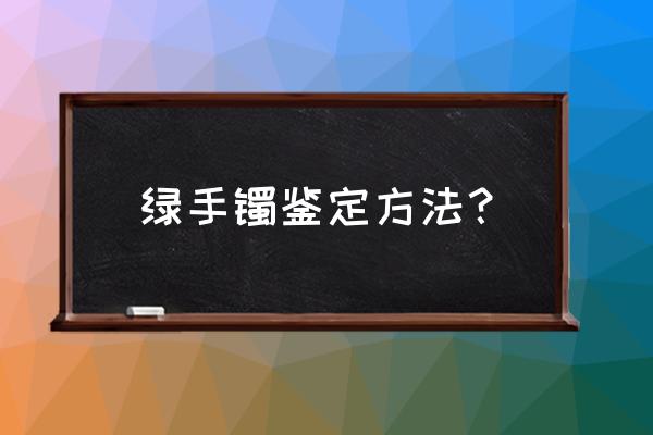 怎样鉴别翡翠的镯子好坏 绿手镯鉴定方法？