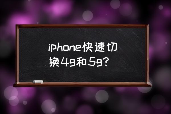 苹果手机怎么快速切换数据 iphone快速切换4g和5g？