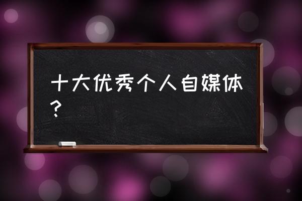 有哪些成功的自媒体案例 十大优秀个人自媒体？