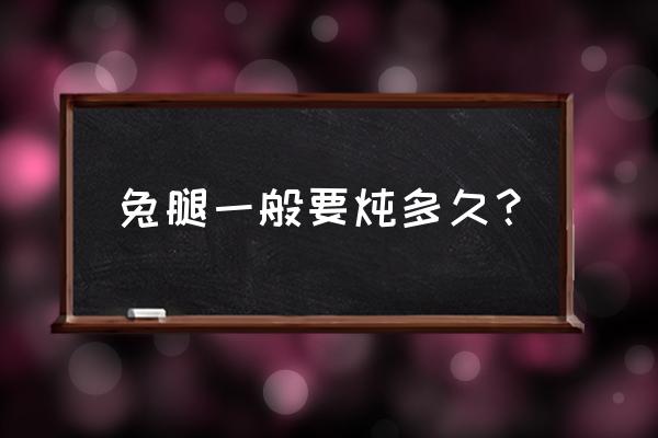 兔子肉可以用铁锅煮吗 兔腿一般要炖多久？