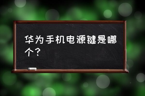 华为手机开关机键在哪里 华为手机电源键是哪个？