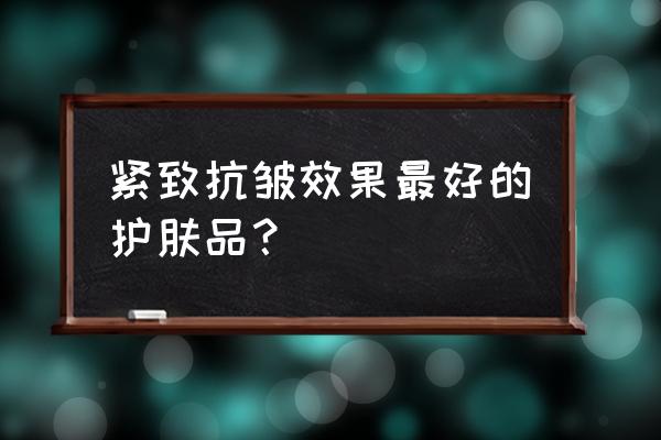 抗皱护肤品有什么不一样 紧致抗皱效果最好的护肤品？