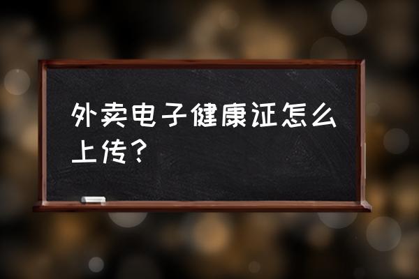 送美团众包什么时候上传健康证 外卖电子健康证怎么上传？