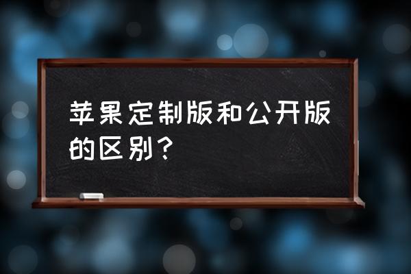 苹果手机有定制版的吗 苹果定制版和公开版的区别？