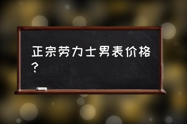 皇冠劳力士手表多少钱 正宗劳力士男表价格？