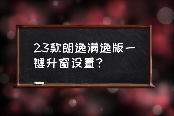 21款朗逸一键升降怎么设置 23款朗逸满逸版一键升窗设置？