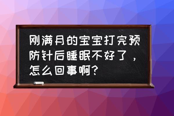 宝宝睡眠不好怎么回事 刚满月的宝宝打完预防针后睡眠不好了，怎么回事啊？