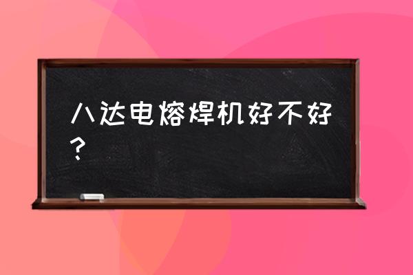 目前最好的小型焊机 八达电熔焊机好不好？