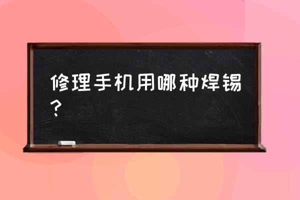 焊电路板一般用什么焊锡丝 修理手机用哪种焊锡？