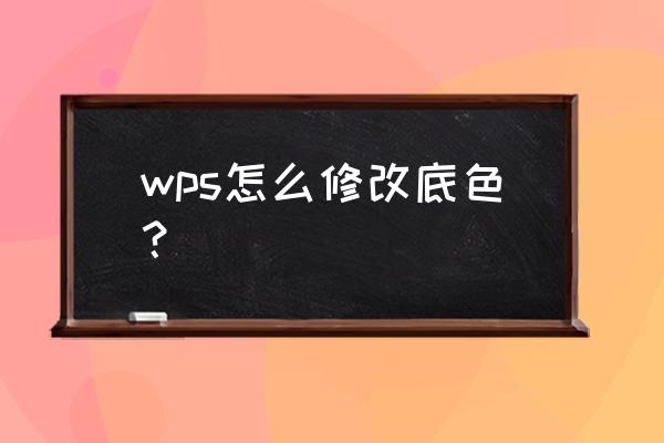 wps怎么更换照片底色 wps怎么修改底色？