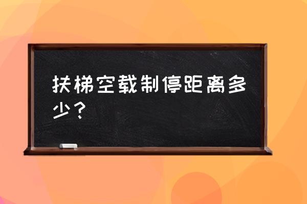 手扶电梯紧急制动按钮位置图 扶梯空载制停距离多少？