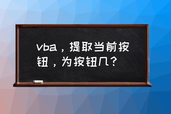 vba根据条件提取数据 vba，提取当前按钮，为按钮几？