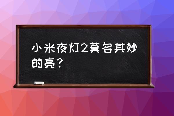 小米夜灯2蓝牙版恢复出厂设置 小米夜灯2莫名其妙的亮？