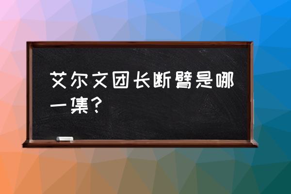 进击的巨人正规在哪看 艾尔文团长断臂是哪一集？