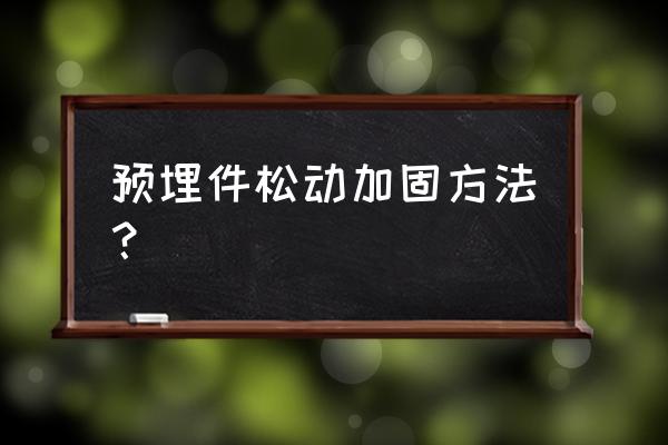 汽车螺母松动最佳固定方法 预埋件松动加固方法？