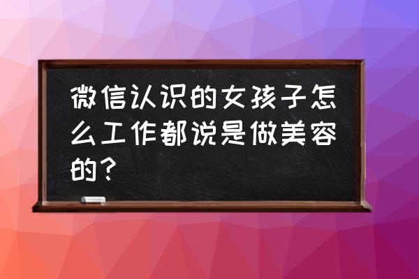 汽车美容app是干嘛的 微信认识的女孩子怎么工作都说是做美容的？