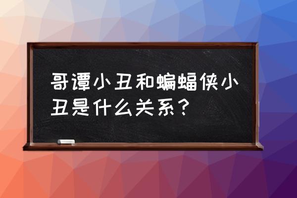 哥谭中为什么只有小丑火了 哥谭小丑和蝙蝠侠小丑是什么关系？