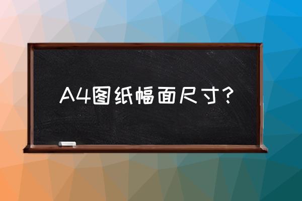 a4的具体尺寸 A4图纸幅面尺寸？