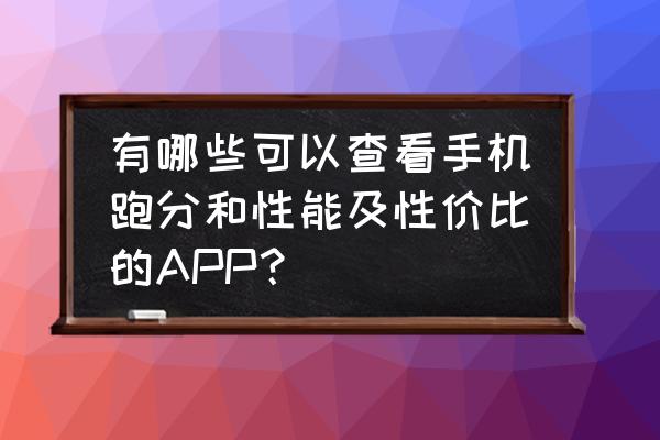 驾照科目二的成绩在哪里可以查 有哪些可以查看手机跑分和性能及性价比的APP？