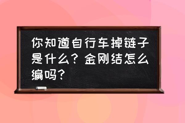 金刚结怎么快速编 你知道自行车掉链子是什么？金刚结怎么编吗？