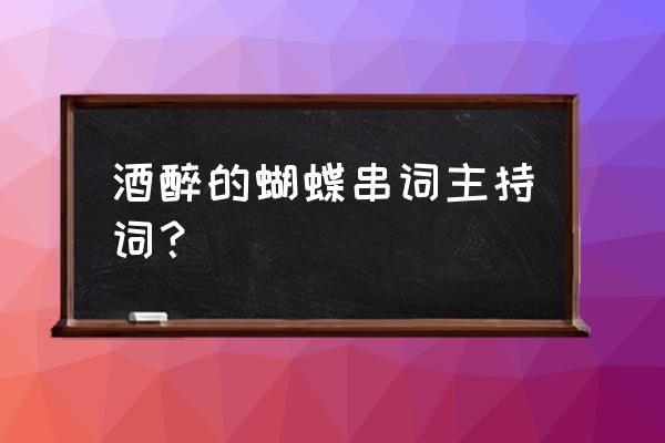 广场舞简单易学教学酒醉的蝴蝶 酒醉的蝴蝶串词主持词？