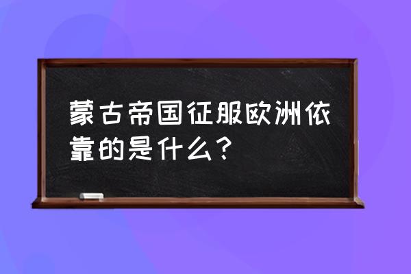 剑与远征德雷斯值得培养吗 蒙古帝国征服欧洲依靠的是什么？