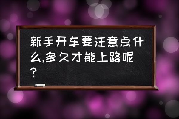 新手刚学开车注意事项 新手开车要注意点什么,多久才能上路呢？