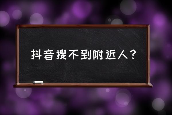 抖音怎么查找附近的人呢 抖音搜不到附近人？