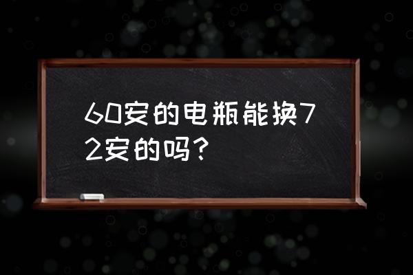 原装72伏32安能改用60伏20安 60安的电瓶能换72安的吗？