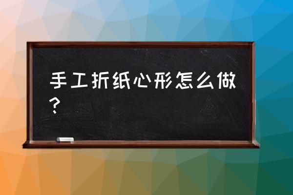 折纸怎么折出信封好看 手工折纸心形怎么做？