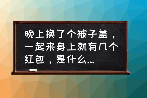 小朋友在室外被虫叮咬怎么办 晚上换了个被子盖，一起来身上就有几个红包，是什么虫咬的么？该怎么办？