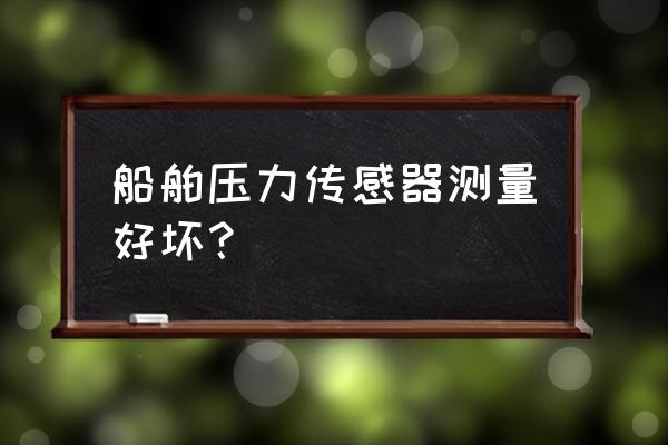 压力传感器现场校准方法 船舶压力传感器测量好坏？