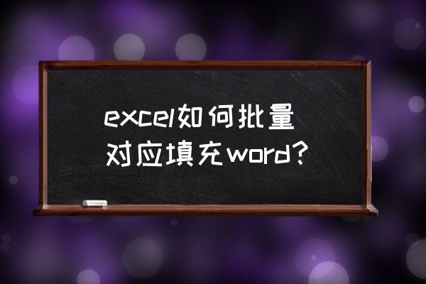 WPSword表格怎么批量填同样内容 excel如何批量对应填充word？