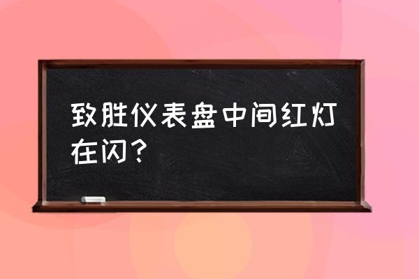 仪表盘左边有刹车红灯怎么回事 致胜仪表盘中间红灯在闪？