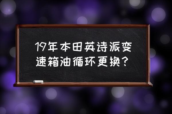 自动变速箱油正确循环清洗步骤 19年本田英诗派变速箱油循环更换？