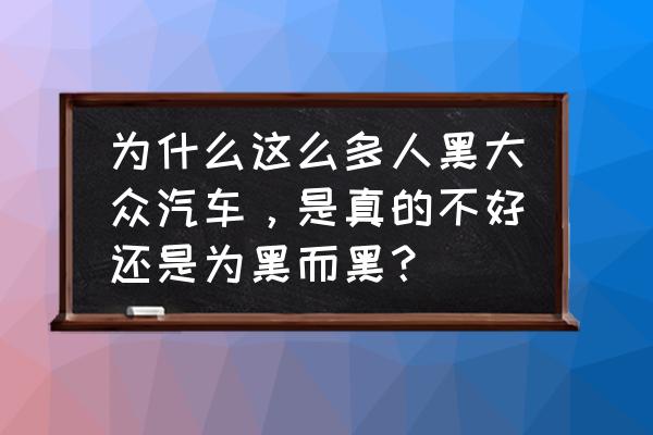 荒野日记石锤图纸怎么获得 为什么这么多人黑大众汽车，是真的不好还是为黑而黑？