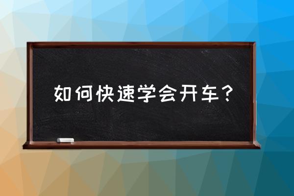 新手学开车基本要领 如何快速学会开车？