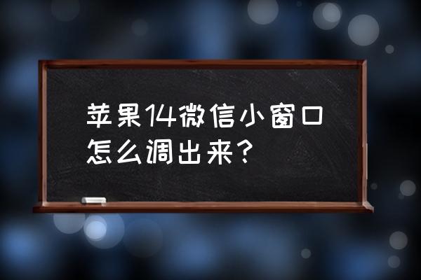 怎么替换iphone的微信图标 苹果14微信小窗口怎么调出来？