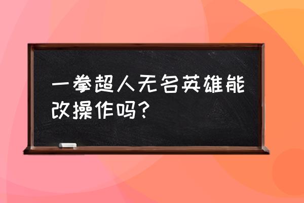 一拳超人无名英雄怎么切换对战 一拳超人无名英雄能改操作吗？