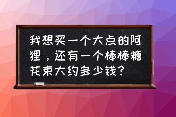 50块钱能买到几个正版人偶 我想买一个大点的阿狸，还有一个棒棒糖花束大约多少钱？